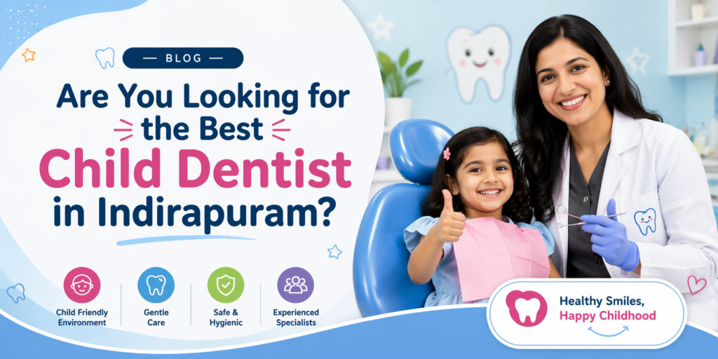 Are You Looking for the Best Child Dentist in Indirapuram? Here’s What to Check